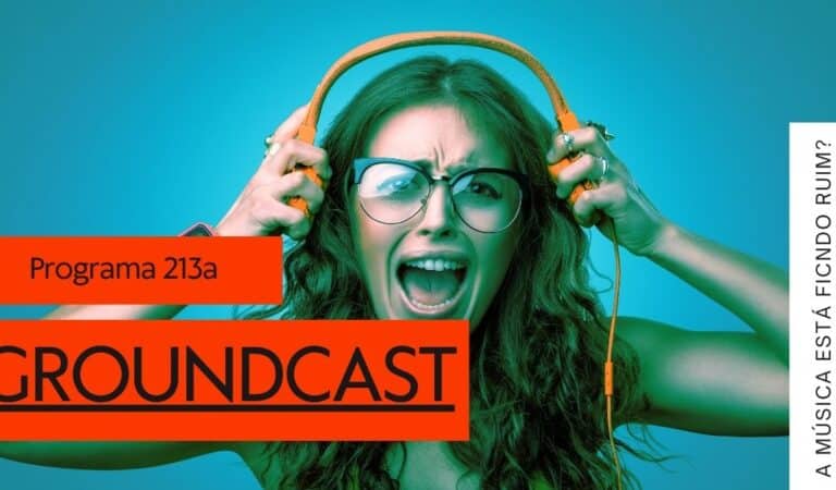 Groundcast #213a – A música está ficando ruim?
